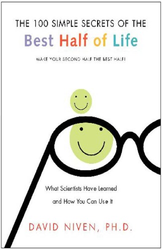 The 100 Simple Secrets Of The Best Half Of Life Make Your Second Half The Best Half What Scientists Have Learned And How To Use It David Niven