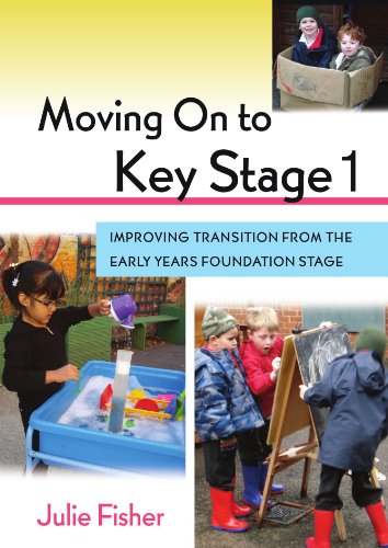 Moving On To Key Stage 1 Improving Transition From The Early Years Foundation Stage 1st Edition Julie Fisher