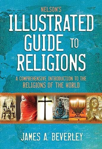 Nelsons Illustrated Guide To Religions 1st Edition James A Beverley