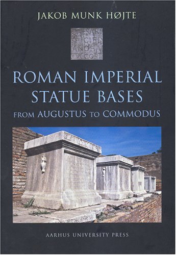Roman Imperial Statue Bases From Augustus To Commodus Aarhus Studies In Mediterranean Antiquity Volume 7 Jakob Munk Hjte