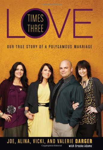 Love Times Three Our True Story Of A Polygamous Marriage 1st Edition Joe Darger