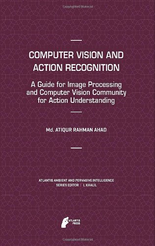 Computer Vision And Action Recognition A Guide For Image Processing And Computer Vision Community For Action Understanding 2011th Edition Md Atiqur Rahman Ahad
