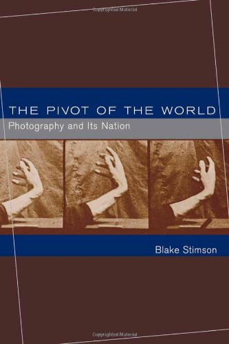 The Pivot Of The World Photography And Its Nation Annotated Edition Blake Stimson