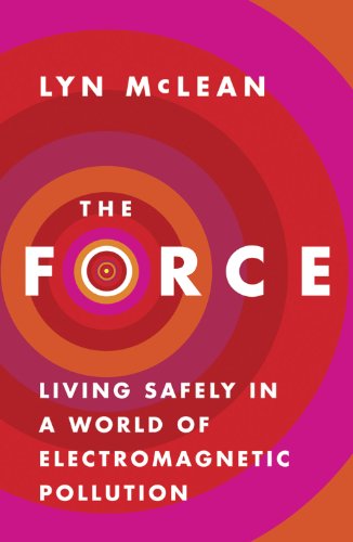 The Force Living Safely In A World Of Electromagnetic Pollution Lyn Mclean