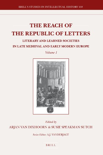 The Reach Of The Republic Of Letters Literary And Learned Societies In Late Medieval And Early Modern Europe 2 Vols Arjan Dixhoorn Susie Speakman Sutch