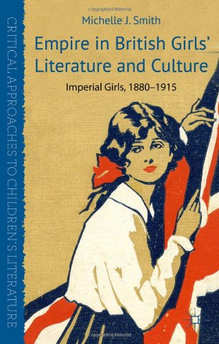 Empire In British Girls Literature And Culture Imperial Girls 18801915 Critical Approaches To Childrens Literature 1st Edition Michelle J Smith