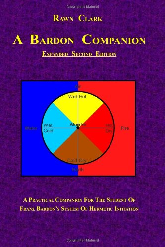 A Bardon Companion A Practical Companion For The Student Of Franz Bardons System Of Hermetic Initiation 2nd Edition Second Edition Rawn Clark