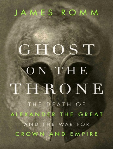 Ghost On The Throne The Death Of Alexander The Great And The War For Crown And Empire James Romm