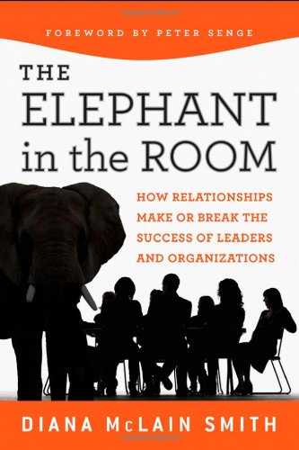 Elephant In The Room How Relationships Make Or Break The Success Of Leaders And Organizations Josseybass Business Management Series 1st Edition Diana Mclain Smith
