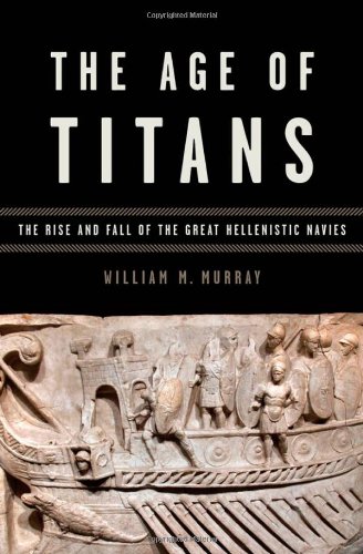 The Age Of Titans The Rise And Fall Of The Great Hellenistic Navies William M Murray
