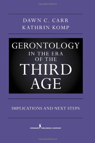 Gerontology In The Era Of The Third Age Implications And Next Steps 1st Edition Dawn C Carr Phd
