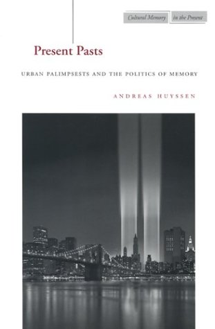 Present Pasts Urban Palimpsests And The Politics Of Memory 1st Edition Andreas Huyssen