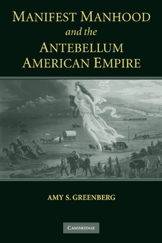 Manifest Manhood And The Antebellum American Empire Amy S Greenberg