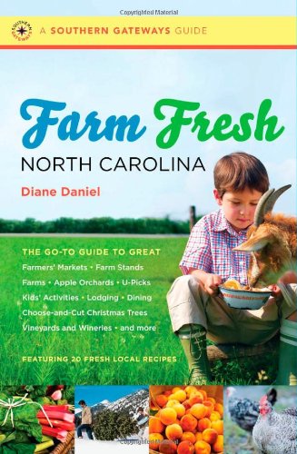 Farm Fresh North Carolina The Goto Guide To Great Farmers Markets Farm Stands Farms Apple Orchards Upicks Kids Activities Lodging Dining Wineries And More Southern Gateways Guides Diane Daniel