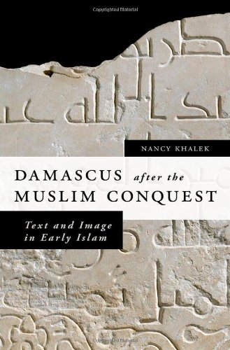 Damascus After The Muslim Conquest Text And Image In Early Islam Nancy Khalek