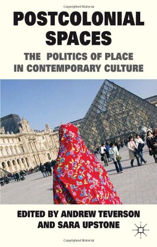 Postcolonial Spaces The Politics Of Place In Contemporary Culture Andrew Teverson