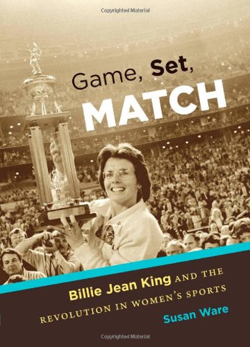 Game Set Match Billie Jean King And The Revolution In Womens Sports Susan Ware