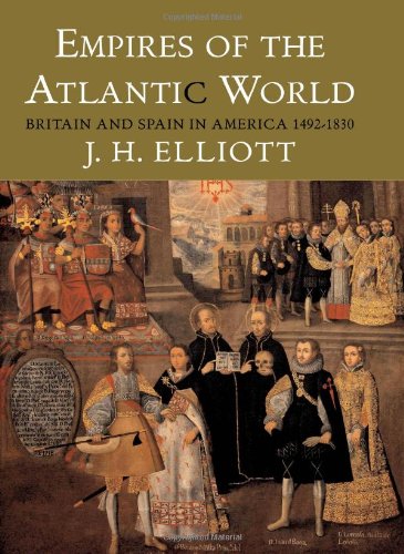 Empires Of The Atlantic World Britain And Spain In America 14921830 Annotated Edition Prof John H Elliott Fba