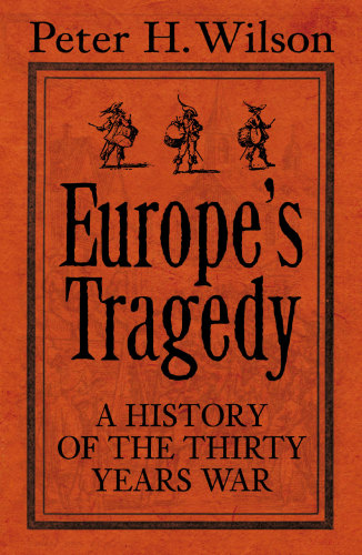 Europes Tragedy A History Of The Thirty Years War 2010 1st Peter H Wilson