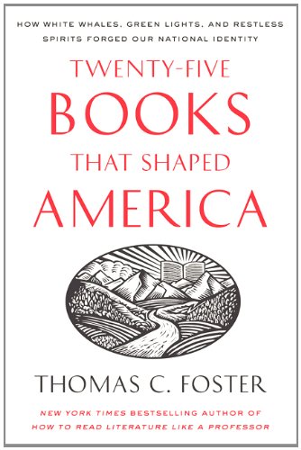 Twentyfive Books That Shaped America How White Whales Green Lights And Restless Spirits Forged Our National Identity Original Thomas C Foster