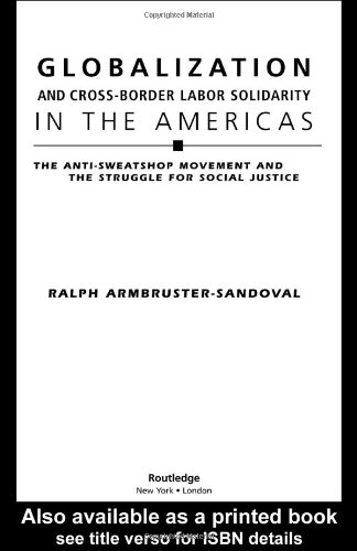 Globalization And Crossborder Labor Solidarity In The Americas The Antisweatshop Movement And The Struggle For Social Justice Ralph Armbrustersandoval