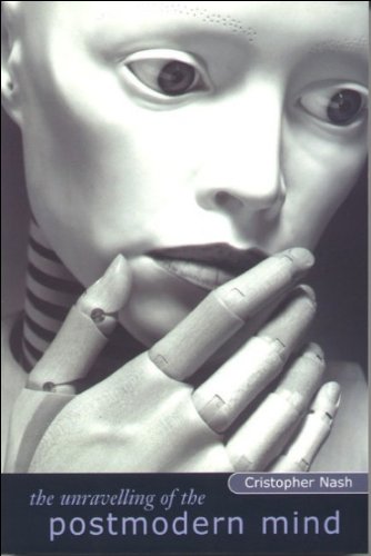 The Unravelling Of The Postmodern Mind Cristopher Nash