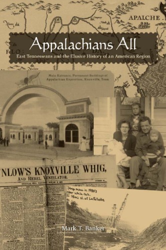 Appalachians All East Tennesseans And The Elusive History Of An American Region Mark T Banker