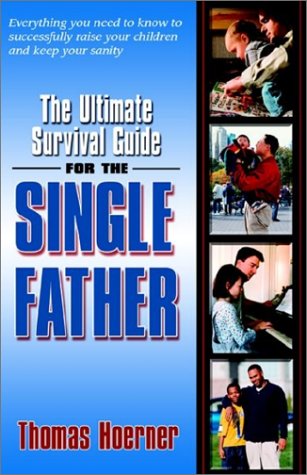 The Ultimate Survival Guide For The Single Father Thomas J Hoerner