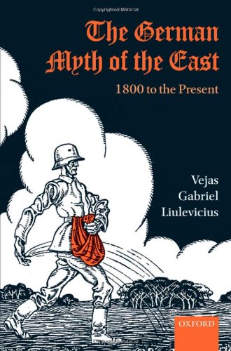 The German Myth Of The East 1800 To The Present Vejas G Liulevicius