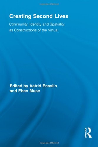 Creating Second Lives Community Identity And Spatiality As Constructions Of The Virtual Routledge Studies In New Media And Cyberculture Astrid Ensslin