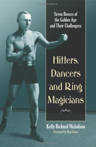 Hitters Dancers And Ring Magicians Seven Boxers Of The Golden Age And Their Challengers 1st Edition Kelly Richard Nicholson