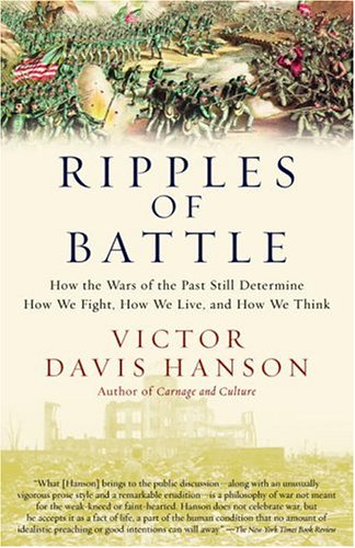 Ripples Of Battle How Wars Of The Past Still Determine How We Fight How We Live And How We Think Victor Davis Hanson