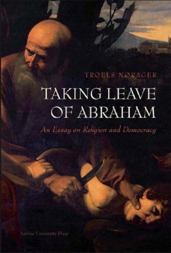 Taking Leave Of Abraham An Essay On Religion And Democracy Troels Nrager