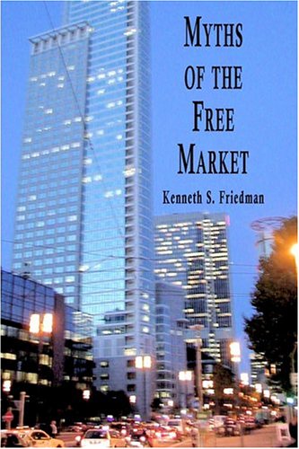 Myths Of The Free Market Kenneth Friedman