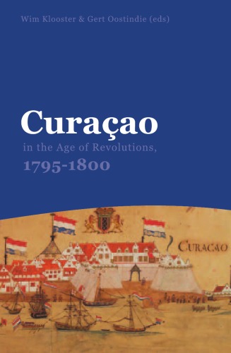 Curaao In The Age Of Revolutions 17951800 Wim Klooster Gert Oostindie