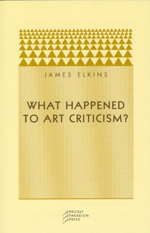 What Happened To Art Criticism 1st Edition James Elkins