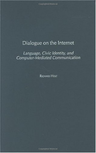 Dialogue On The Internet Language Civic Identity And Computermediated Communication Civic Discourse For The Third Millennium Richard Holt