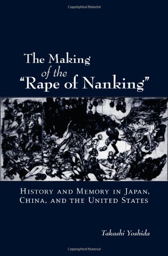 The Making Of The Rape Of Nanking History And Memory In Japan China And The United States 1st Edition Takashi Yoshida