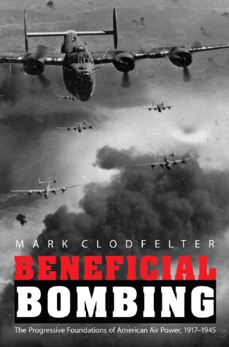 Beneficial Bombing The Progressive Foundations Of American Air Power 19171945 Studies In War Society And The Military Mark Clodfelter