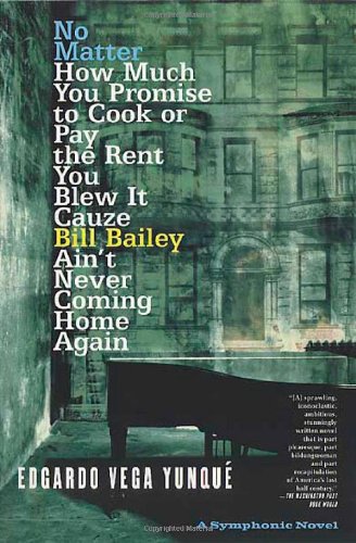 No Matter How Much You Promise To Cook Or Pay The Rent You Blew It Cauze Bill Bailey Aint Never Coming Home Again A Symphonic Novel Edgardo Vega Yunque