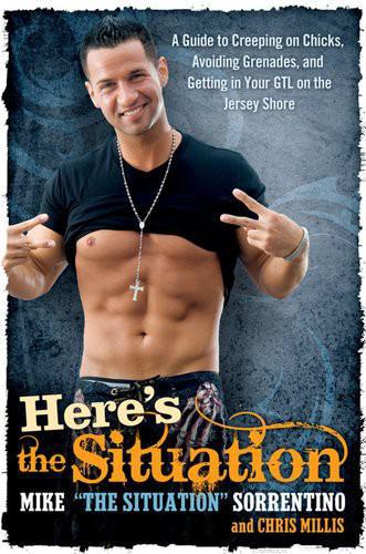Heres The Situation A Guide To Creeping On Chicks Avoiding Grenades And Getting In Your Gtl On The Jersey Shore Mike The Situation Sorrentino And Chris Millis