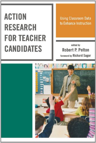 Action Research For Teacher Candidates Using Classroom Data To Enhance Instruction Robert P Pelton