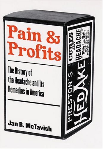 Pain And Profits The History Of The Headache And Its Remedies In America Jan R Mctavish