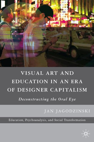 Visual Art And Education In An Era Of Designer Capitalism Deconstructing The Oral Eye Education Psychoanalysis And Social Transformation Jan Jagodzinski