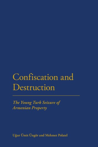Confiscation And Destruction The Young Turk Seizure Of Armenian Property Uur Mit Ngr And Mehmet Polatel