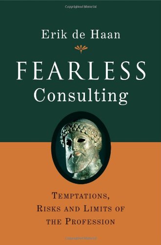 Fearless Consulting Temptations Risks And Limits Of The Profession 1st Edition Erik De Haan