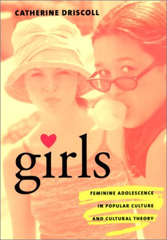 Girls Feminine Adolescence In Popular Culture And Cultural Theory Catherine Driscoll