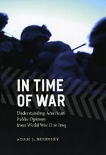In Time Of War Understanding American Public Opinion From World War Ii To Iraq 1st Edition Adam J Berinsky