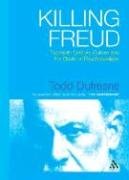 Killing Freud Twentieth Century Culture And The Death Of Psychoanalysis Todd Dufresne
