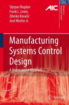 Manufacturing Systems Control Design A Matrixbased Approach Advances In Industrial Control 1st Edition Stjepan Bogdan